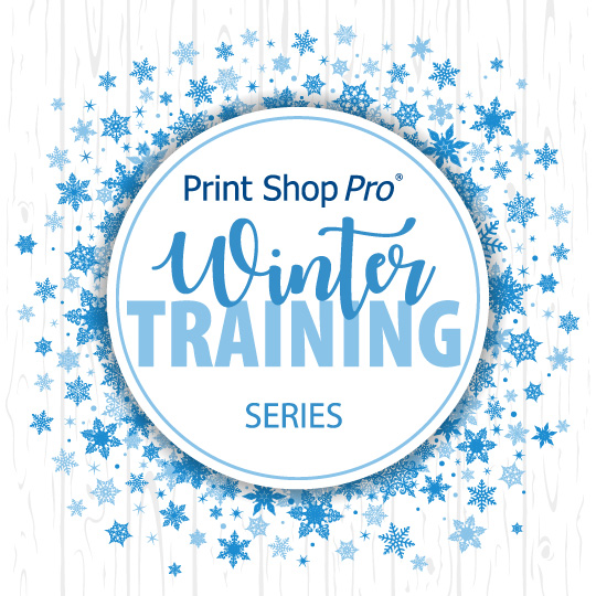 Print Shop Pro® Winter Training Series